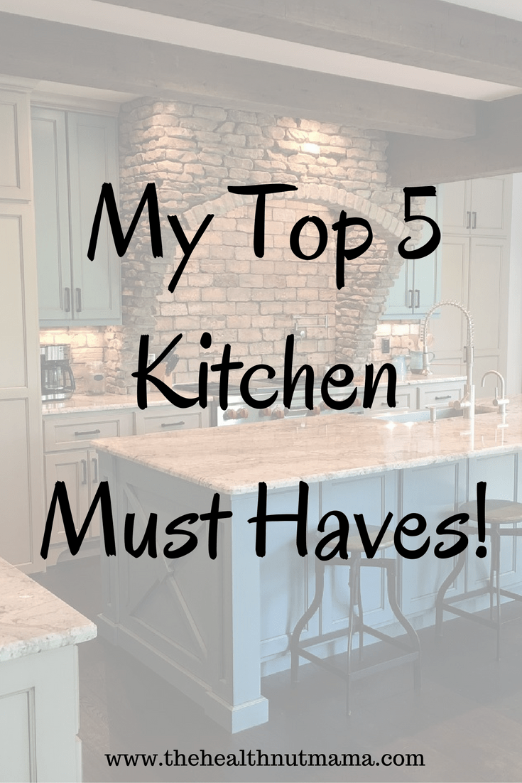 Top 5 Kitchen Must Haves! I can't live without these! - www.thehealthnutmama.com